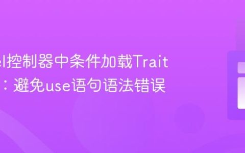 Laravel控制器中条件加载Trait的策略：避免use语句语法错误