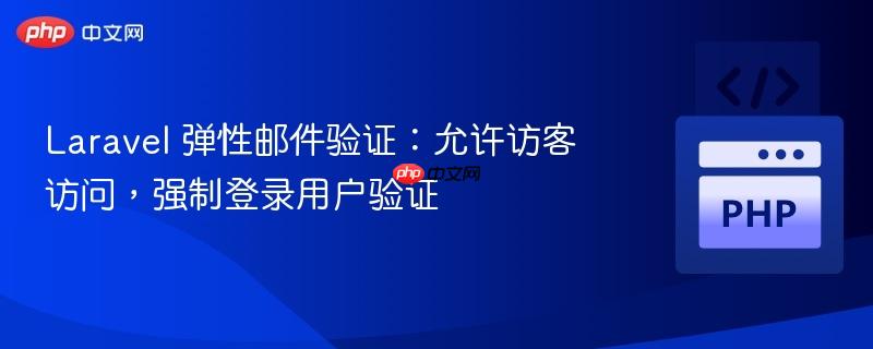 Laravel 弹性邮件验证:允许访客访问,强制登录用户验证