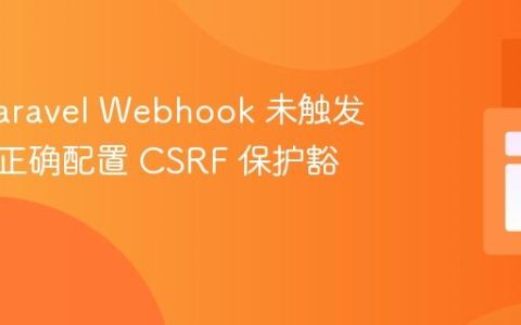 解决 Laravel Webhook 未触发问题：正确配置 CSRF 保护豁免
