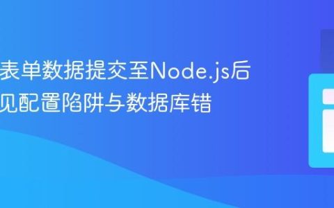 HTML表单数据提交至Node.js后端：常见配置陷阱与数据库错误解析