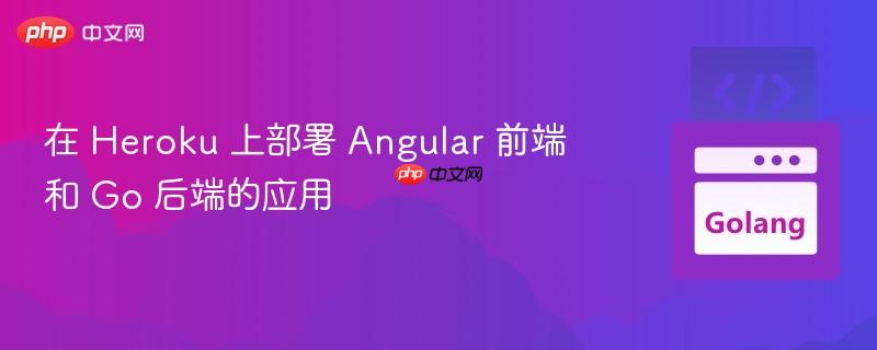 在 heroku 上部署 angular 前端和 go 后端的应用