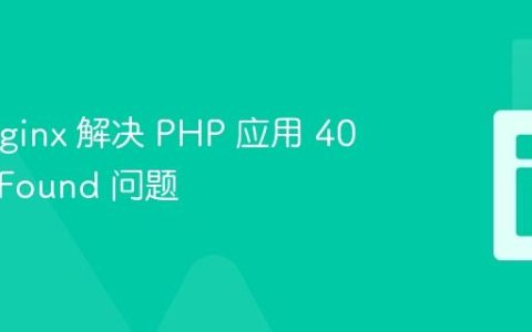 使用 Nginx 解决 PHP 应用 404 Not Found 问题