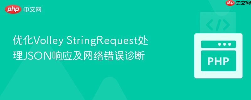 优化volley stringrequest处理json响应及网络错误诊断