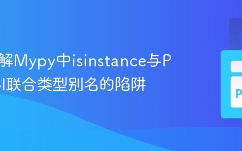 深入理解Mypy中isinstance与Protocol联合类型别名的陷阱
