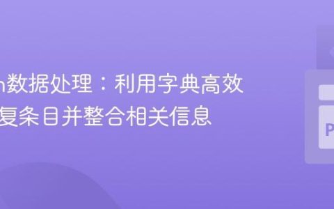 Python数据处理：利用字典高效合并重复条目并整合相关信息