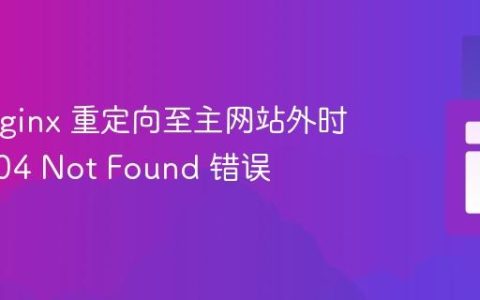 解决 Nginx 重定向至主网站外时出现 404 Not Found 错误