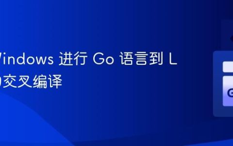 使用 Windows 进行 Go 语言到 Linux 的交叉编译