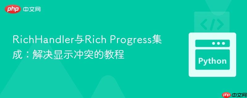 RichHandler与Rich Progress集成：解决显示冲突的教程