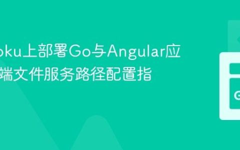 在Heroku上部署Go与Angular应用：前端文件服务路径配置指南