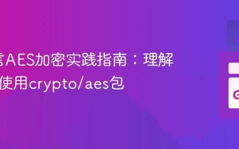 Go语言AES加密实践指南：理解与正确使用crypto/aes包