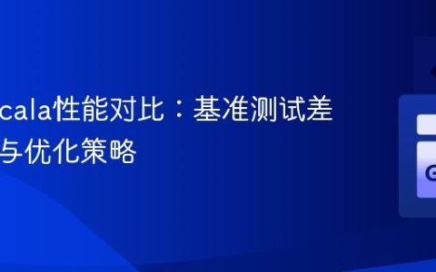 Go与Scala性能对比：基准测试差异解析与优化策略
