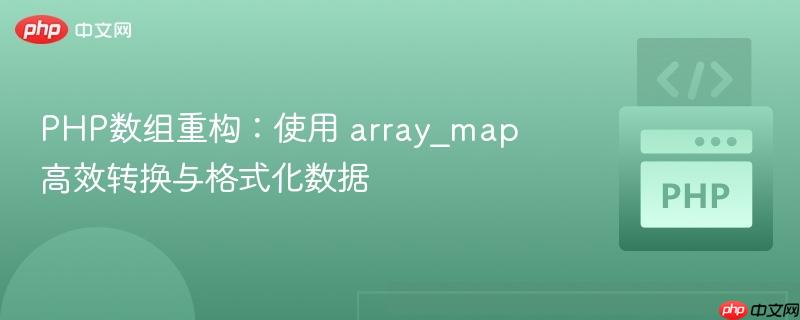 PHP数组重构:使用 array_map 高效转换与格式化数据