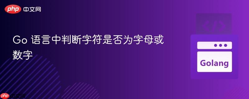 go 语言中判断字符是否为字母或数字