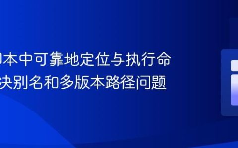 Bash脚本中可靠地定位与执行命令：解决别名和多版本路径问题