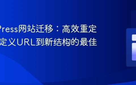 WordPress网站迁移：高效重定向旧自定义URL到新结构的最佳实践