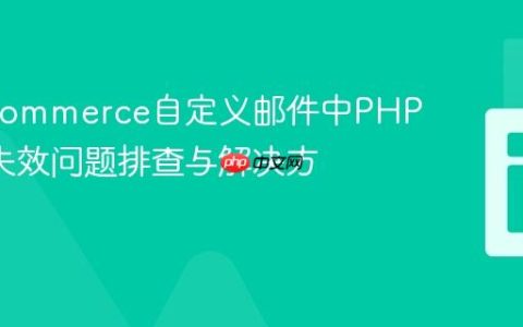 WooCommerce自定义邮件中PHP echo失效问题排查与解决方案