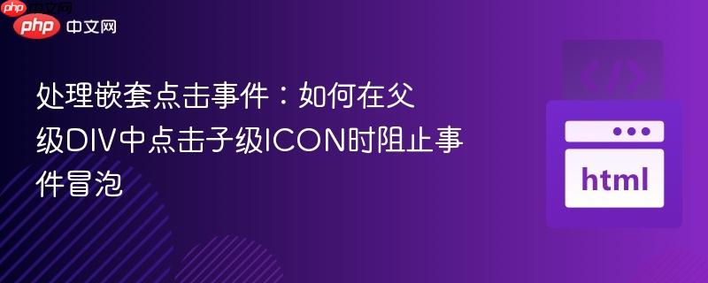 处理嵌套点击事件:如何在父级div中点击子级icon时阻止事件冒泡