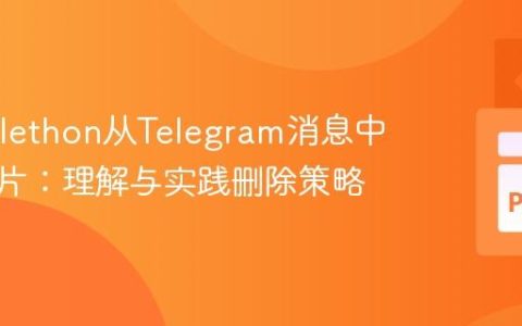 使用Telethon从Telegram消息中移除图片：理解与实践删除策略
