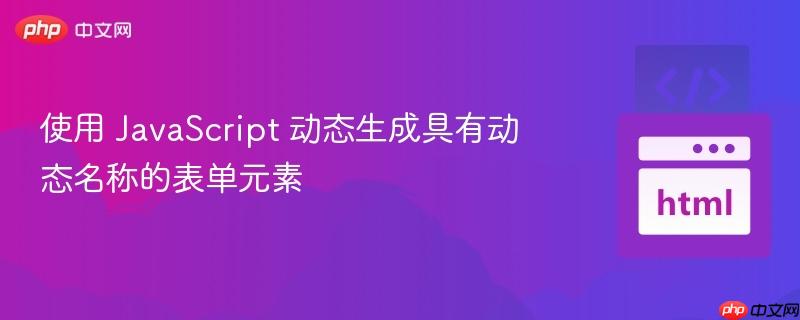 使用 javascript 动态生成具有动态名称的表单元素