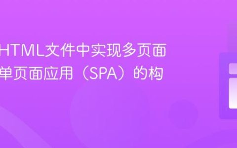 在单个HTML文件中实现多页面体验：单页面应用（SPA）的构建策略