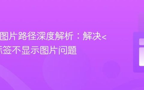 HTML图片路径深度解析：解决标签不显示图片问题