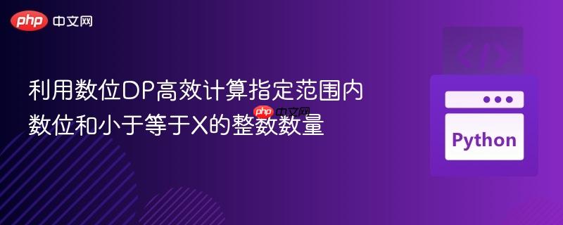 利用数位DP高效计算指定范围内数位和小于等于X的整数数量