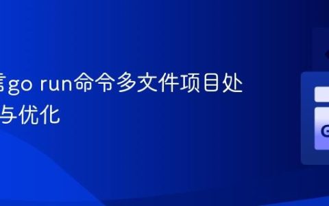 Go语言go run命令多文件项目处理策略与优化
