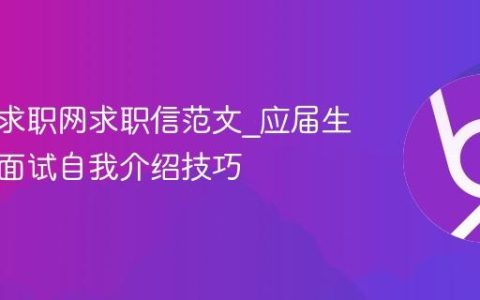 应届生求职网求职信范文_应届生求职网面试自我介绍技巧