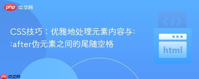 CSS技巧:优雅地处理元素内容与::after伪元素之间的尾随空格