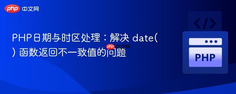 php日期与时区处理:解决 date() 函数返回不一致值的问题