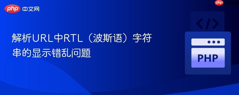 解析url中rtl(波斯语)字符串的显示错乱问题