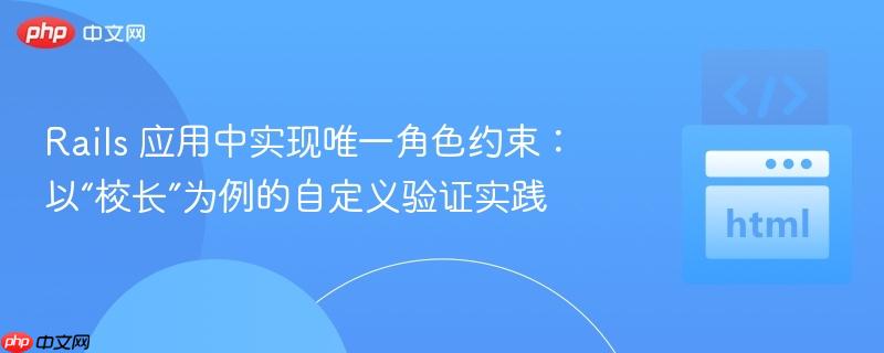 Rails 应用中实现唯一角色约束：以“校长”为例的自定义验证实践