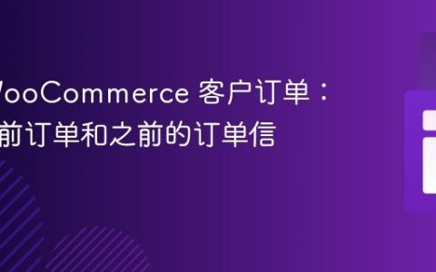 获取 WooCommerce 客户订单：获取当前订单和之前的订单信息