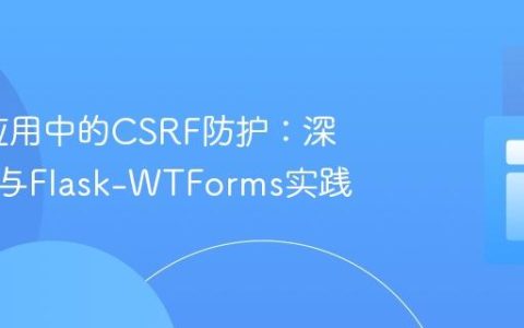 Flask应用中的CSRF防护：深入理解与Flask-WTForms实践
