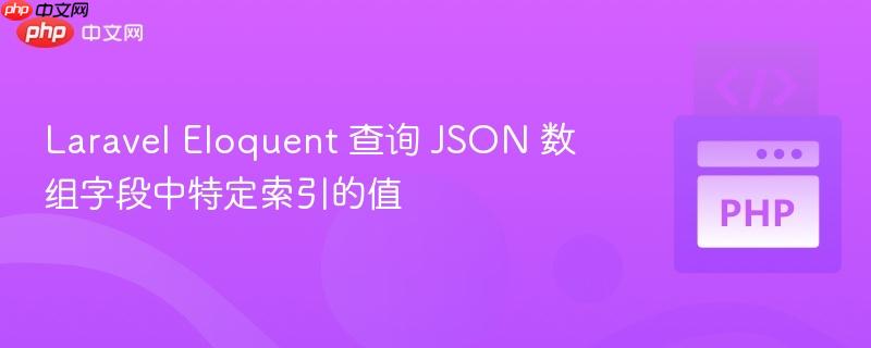 laravel eloquent 查询 json 数组字段中特定索引的值