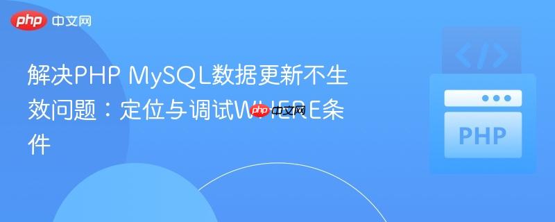 解决PHP MySQL数据更新不生效问题:定位与调试WHERE条件