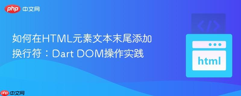 如何在html元素文本末尾添加换行符:dart dom操作实践