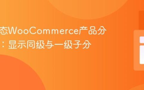 构建动态WooCommerce产品分类导航：显示同级与一级子分类