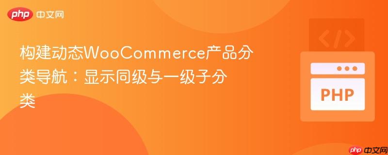 构建动态woocommerce产品分类导航:显示同级与一级子分类
