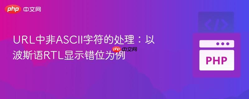 URL中非ASCII字符的处理:以波斯语RTL显示错位为例