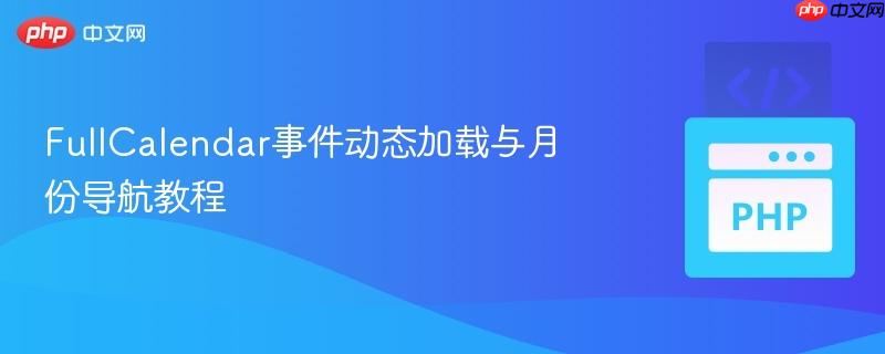 FullCalendar事件动态加载与月份导航教程