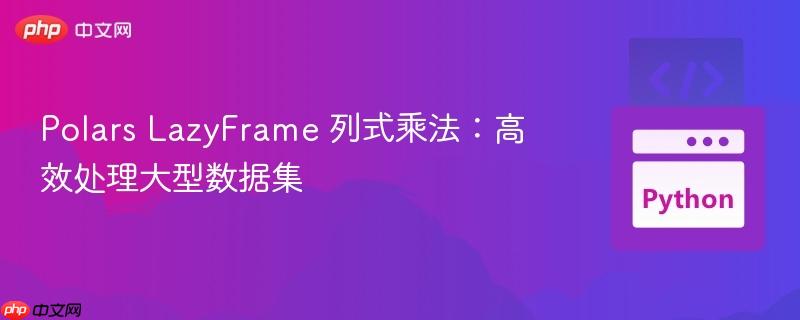 polars lazyframe 列式乘法:高效处理大型数据集