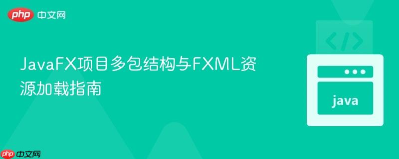 JavaFX项目多包结构与FXML资源加载指南