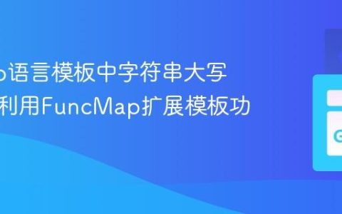掌握Go语言模板中字符串大写转换：利用FuncMap扩展模板功能