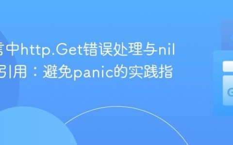 Go语言中http.Get错误处理与nil指针解引用：避免panic的实践指南
