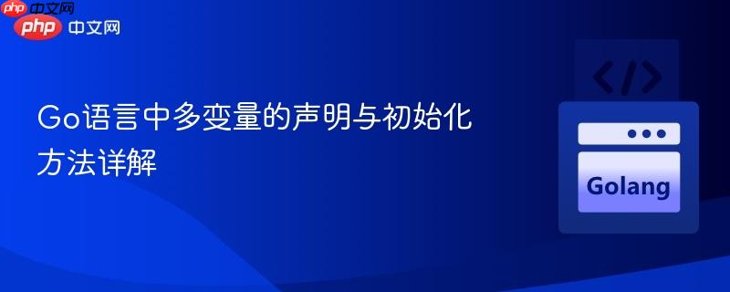 Go语言中多变量的声明与初始化方法详解