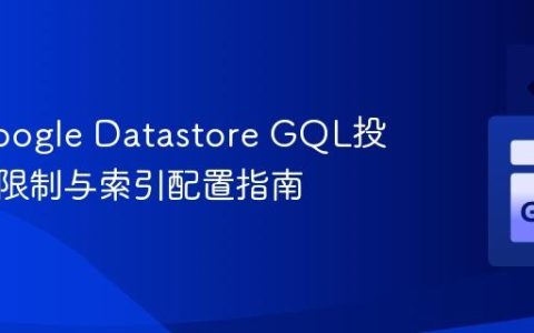 解决Google Datastore GQL投影查询限制与索引配置指南