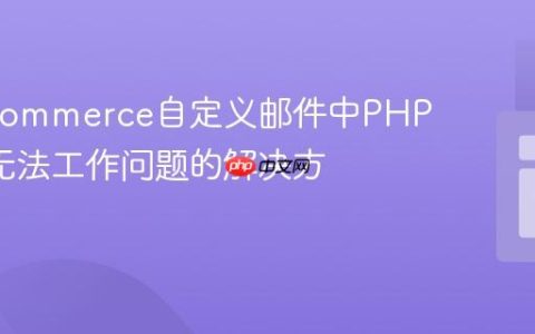 WooCommerce自定义邮件中PHP echo无法工作问题的解决方案