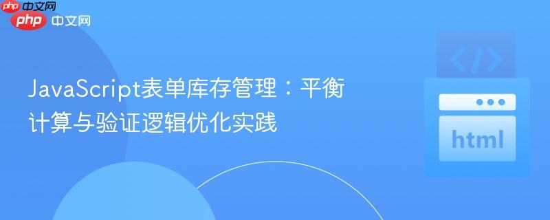 JavaScript表单库存管理:平衡计算与验证逻辑优化实践