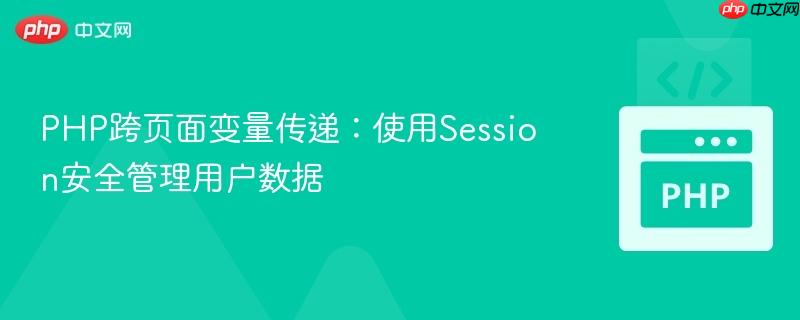 PHP跨页面变量传递:使用Session安全管理用户数据